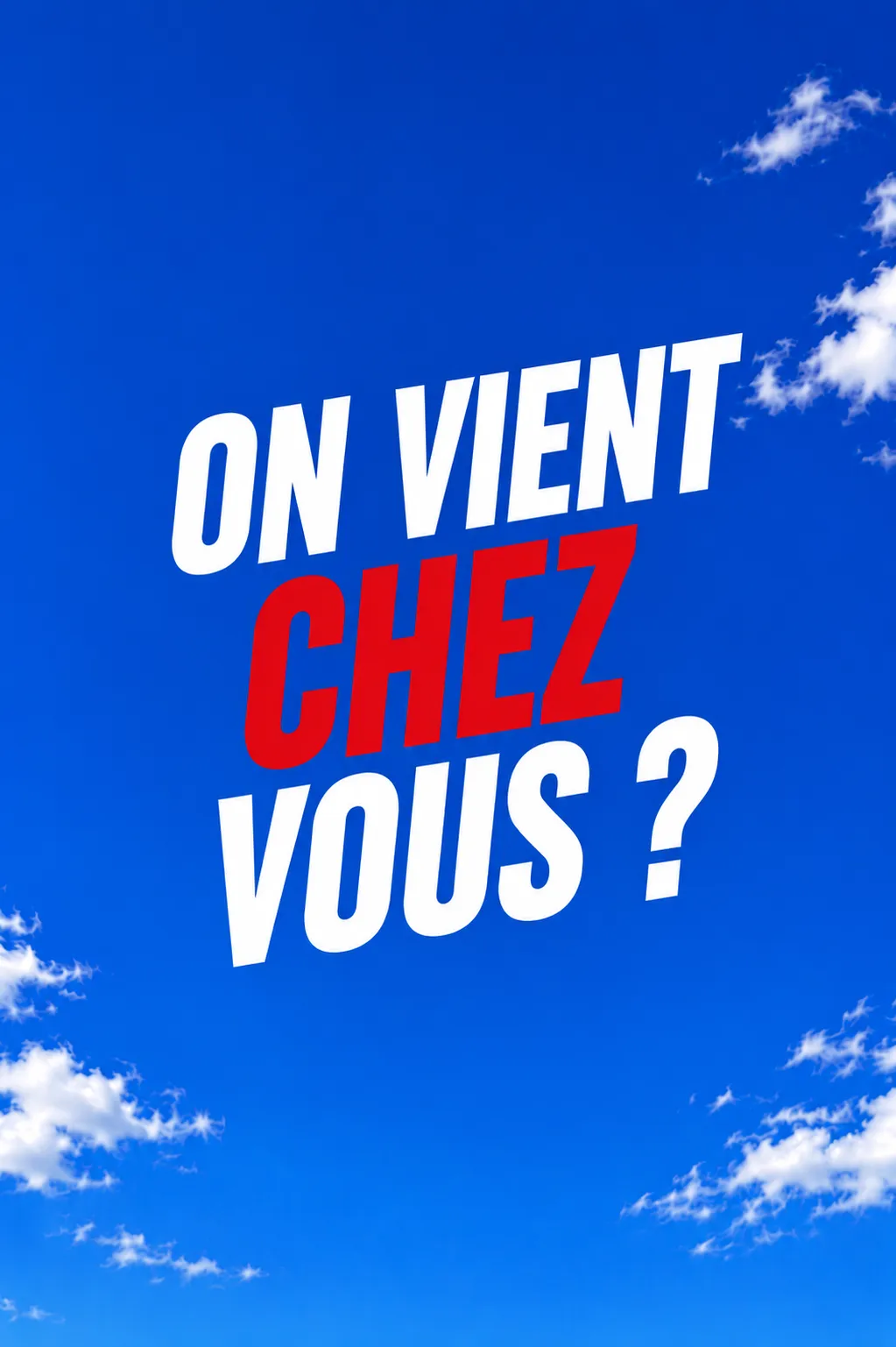 On vient chez vous ?