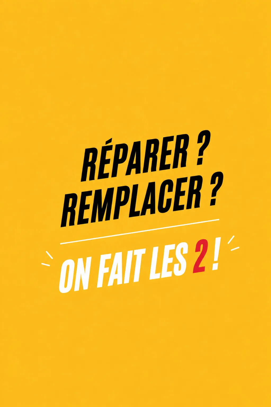 Réparer? Remplacer? On fait les 2!